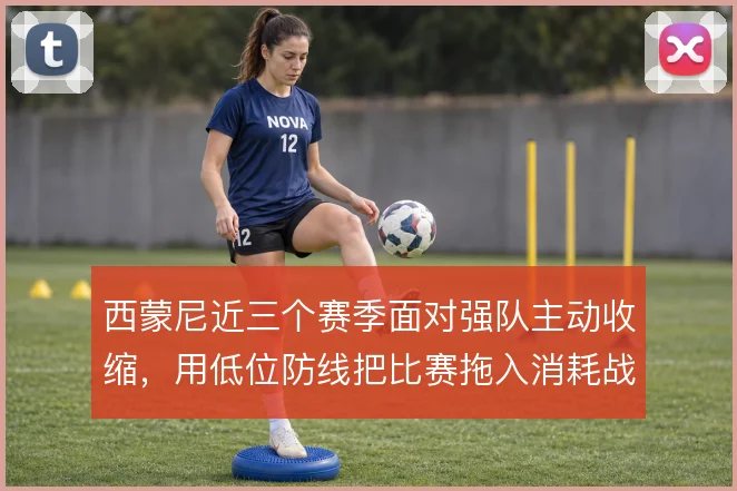 西蒙尼近三个赛季面对强队主动收缩，用低位防线把比赛拖入消耗战