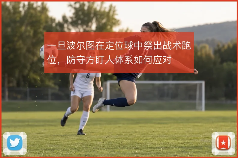 一旦波尔图在定位球中祭出战术跑位，防守方盯人体系如何应对