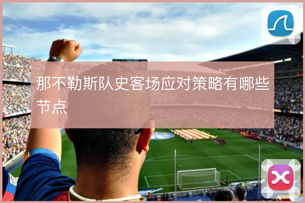 那不勒斯队史客场应对策略有哪些节点