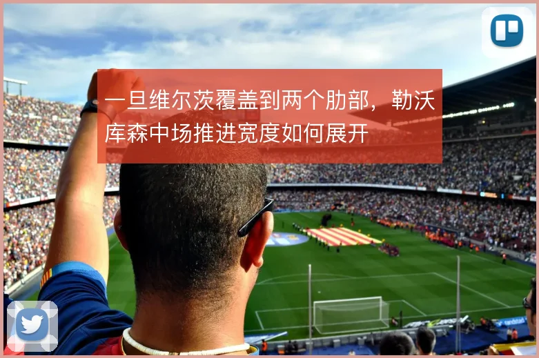 一旦维尔茨覆盖到两个肋部，勒沃库森中场推进宽度如何展开