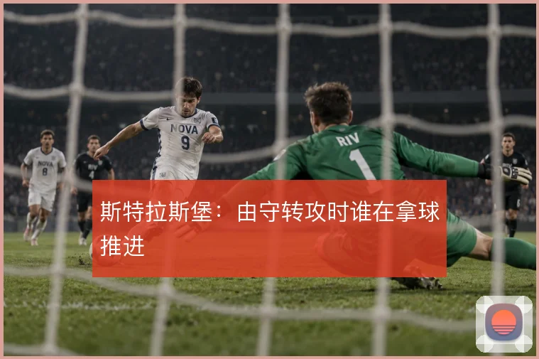斯特拉斯堡：由守转攻时谁在拿球推进