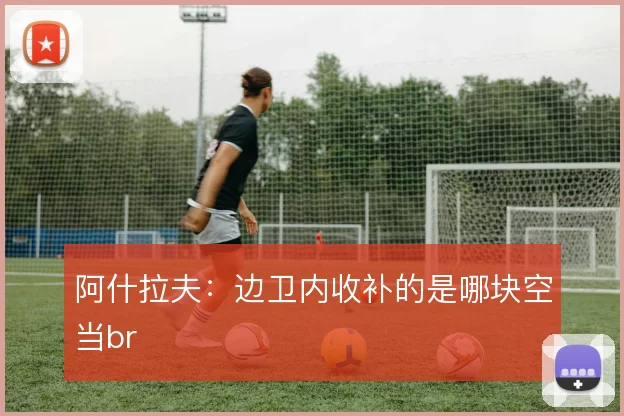 阿什拉夫：边卫内收补的是哪块空当br