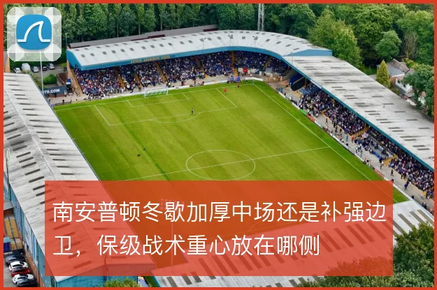 南安普顿冬歇加厚中场还是补强边卫，保级战术重心放在哪侧