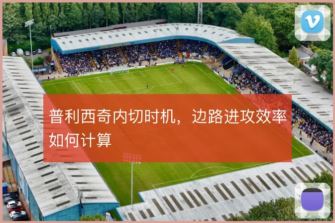 普利西奇内切时机，边路进攻效率如何计算