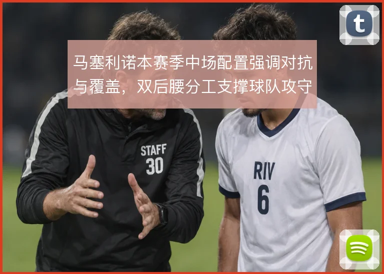 马塞利诺本赛季中场配置强调对抗与覆盖，双后腰分工支撑球队攻守平衡
