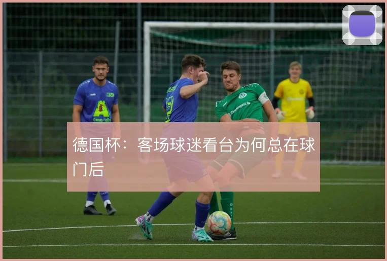 德国杯：客场球迷看台为何总在球门后