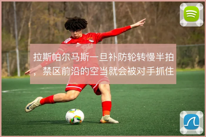 拉斯帕尔马斯一旦补防轮转慢半拍，禁区前沿的空当就会被对手抓住
