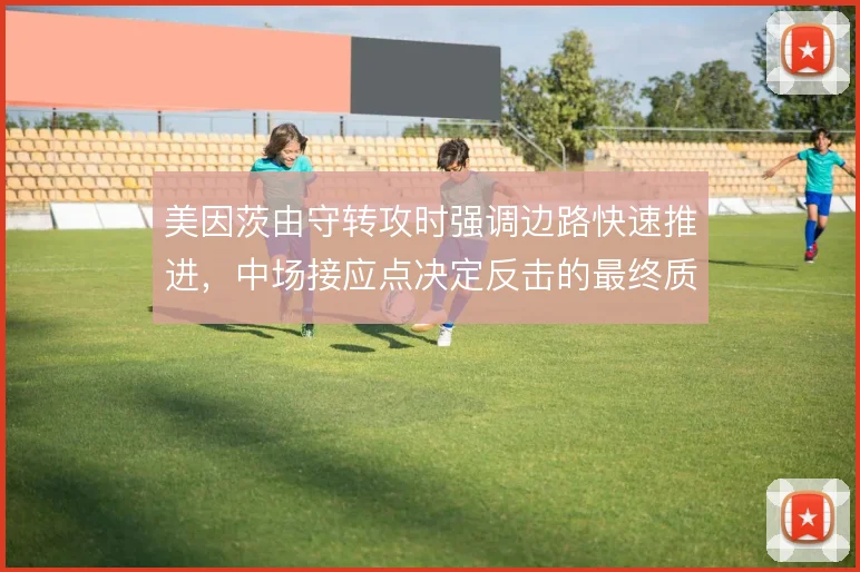 美因茨由守转攻时强调边路快速推进，中场接应点决定反击的最终质量